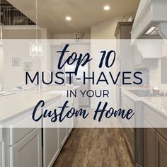 the top 10 must haves in your custom home, including cabinets and countertops