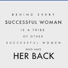 the quote behind every successful woman is a tribe of other successful women who have never seen her back