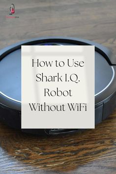 Shark I.Q. Robot Without WiFi Being Used, Keep It Cleaner, Easy Cleaning, How To Use, No Worries, Improve Yourself