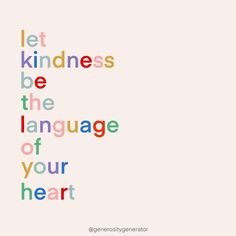 the words let kindness be the language of your heart are shown in multicolored letters