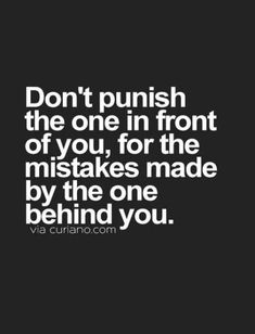 a quote that says don't punch the one in front of you, for the mistakes made by the one behind you