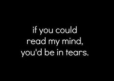 the words if you could read my mind, you'd be in tears