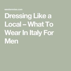 the words dressing like a local - what to wear in italy for men on a green background