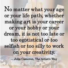 a quote from julia cameran on the artist's way that says no matter what your age or your life path, whether making art is your career or hobby