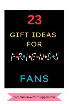 the words 23 gift ideas for friends fans on a black background with pink and blue lettering