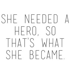 the words she needed a hero so that's what she become