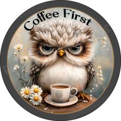 a painting of an owl holding a coffee cup with the words coffee first on it