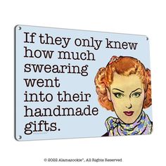 a sign that says if they only knew how much swearing went into their handmade gifts