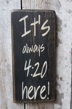 a wooden sign that says it's always 4 20 here