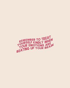 a pink quote on a beige background that says, remember to treat yourself kindly when your emotions are beating up your brain