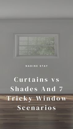 an empty room with the words curtains vs shades and 7 tricky window scarross