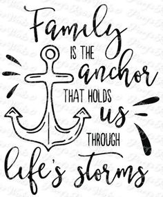 the phrase family is the anchor that holds us through life's storms on a white background