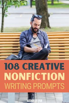 a man sitting on top of a wooden bench in front of trees with the title'108 creative non fiction writing prompts '