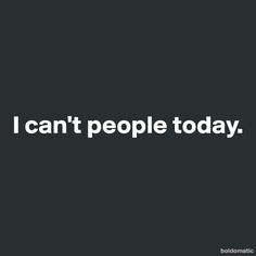 the words i can't people today are in white on a dark black background