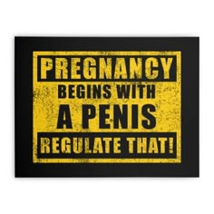 a black and yellow sign that says,'pregnant begins with apens regulate that '