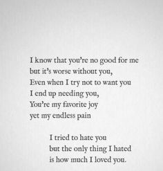 a poem written in black and white with the words, i know that you're no good for me but it's wise without you