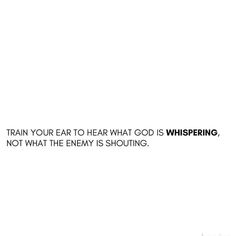 a white background with the words train your ear to hear what god is whispering, not what the enemy is shouting