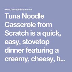 the words tuna noodle casserole from scratch is a quick, easy, stovetop dinner featuring a creamy, cheesy, h