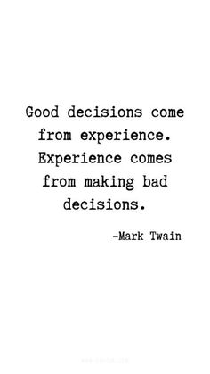 mark twain quote about making bad choices on white paper with black and white lettering that reads, good decision come from experience comes from making bad