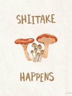 two mushrooms with the words shiitake happens written on them, in brown ink