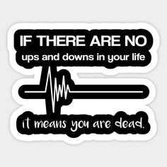 two stickers that say if there are no ups and downs in your life, it means you are dead