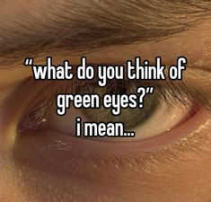 an eye with the words, what do you think of green eyes? i mean