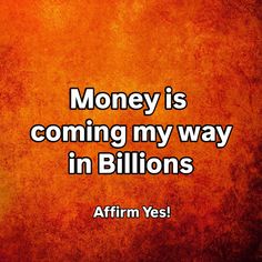 an orange background with the words money is coming my way in billions affirm yes