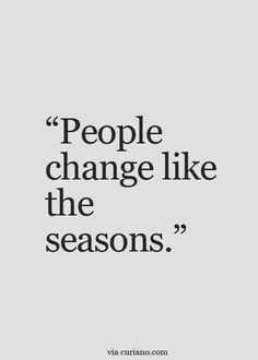 a black and white quote with the words people change like the season's on it