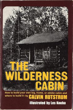 the wilderness cabin how to build your own log frame, or adobe cabin and where to build it