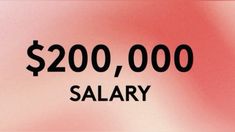 a pink background with the words $ 200, 000 salary