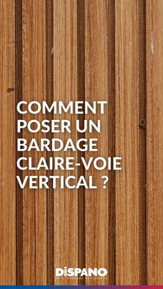 a wooden wall with the words comment pour un bardage claire - voie vertical