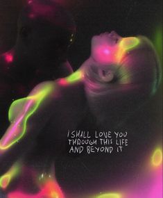 a woman with neon lights on her body and the words i shall love you through this life and beyond it