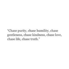 a quote that reads chase purty, chase humility, chase gentleness, chase