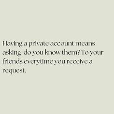 a white wall with the words having a private account means asking do you know them? to your friends every time you receive a request