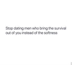 the text reads, stop dating men who bring the survival out of you instead of the softness