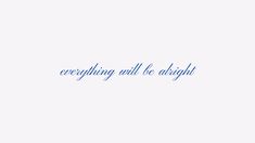 the words everything will be alright written in blue ink