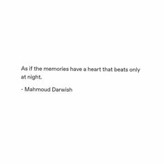 a quote from mahmoud darwih on the theme of'as if the memories have a heart that beats only at night '