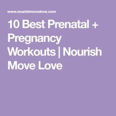 the words 10 best prenatal and pregnancy workouts / nourish move love