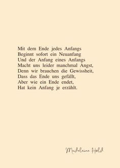 Mit dem Ende jedes Anfangs
Beginnt sofort ein Neuanfang
Und der Anfang eines Anfangs
Macht uns leider manchmal Angst,
Denn wir brauchen die Gewissheit,
Dass das Ende uns gefällt,
Aber wie ein Ende endet,
Hat kein Anfang je erzählt. Lifetime Quotes, Story Poems, Slam Poetry, Lovely Quote, Self Empowerment, Amazing Quotes, Pretty Words, Inspire Me, Words Quotes