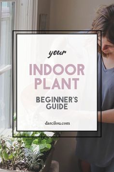 a woman standing next to a window with plants in it and the words, your indoor plant beginner's guide