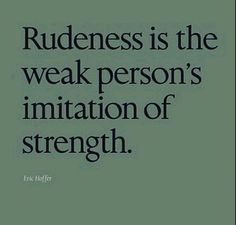 a quote that says rudeness is the weak person's imitationion of strength