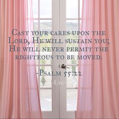 a window with pink curtains and the words, cast your cares upon the lord, he will sutain you he will never permit the righteous to be moved