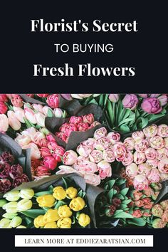 flowers with the title florist's secret to buying fresh flowers learn more at ed