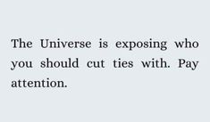 a quote that reads, the universe is exposing who you should cut cuts with pay attention