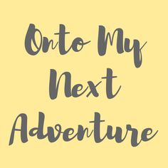 the words onto my next adventure written in cursive writing on a yellow background