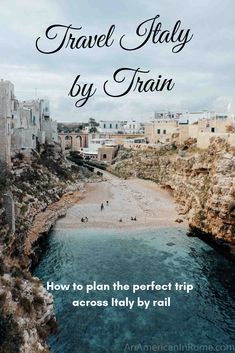 the beach with text that reads travel italy by train how to plan the perfect trip across italy by rail