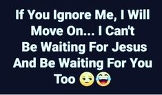 an ad with the words if you ignore me, i will move on can't be waiting for jesus and be waiting for you to too