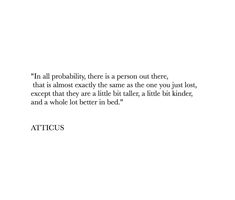 an image of a quote from attics about probably there is a person out there, that almost exactly the same as the one you just lost