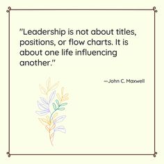 a quote from john c maxwell that says,'leader is not about titles, positions, or flow chart