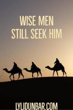 three people riding camels with the words wise men still seek him